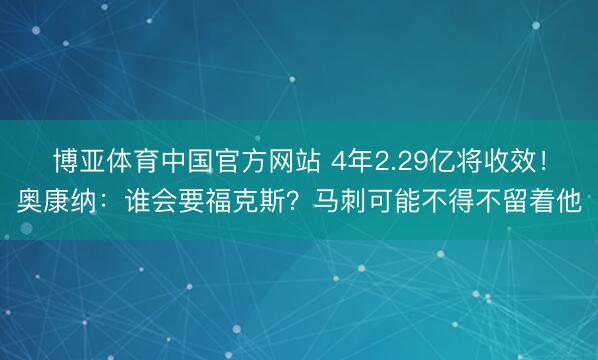 博亚体育中国官方网站 4年2.29亿将收效！奥康纳：谁会要福克斯？马刺可能不得不留着他